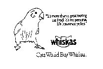 WHISKAS CATS WOULD BUY WHISKAS. 