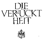 DIE VERRUCKTHEIT