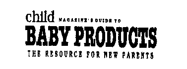 CHILD MAGAZINE'S GUIDE TO BABY PRODUCTS THE RESOURCE FOR NEW PARENTS