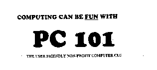 COMPUTING CAN BE FUN WITH PC 101 THE USER FRIENDLY NON-PROFIT COMPUTER CLUB