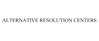 ALTERNATIVE RESOLUTION CENTERS