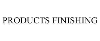 PRODUCTS FINISHING