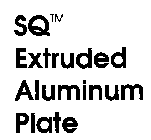 SQ EXTRUDED ALUMINUM PLATE