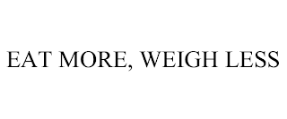 EAT MORE, WEIGH LESS