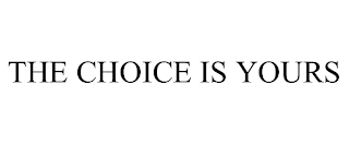 THE CHOICE IS YOURS