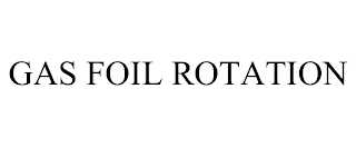 GAS FOIL ROTATION