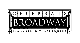 CELEBRATE BROADWAY 100 YEARS IN TIMES SQUARE