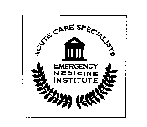 ACUTE CARE SPECIALISTS EMERGENCY MEDICINE INSTITUTE