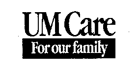 UM CARE FOR OUR FAMILY