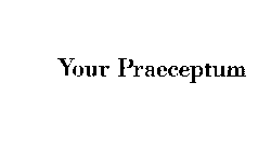 YOUR PRAECEPTUM