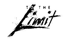 TO THE LIMIT