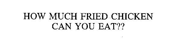 HOW MUCH FRIED CHICKEN CAN YOU EAT??