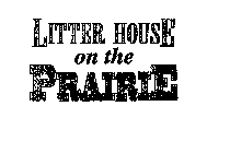 LITTER HOUSE ON THE PRAIRIE