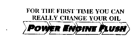 POWER ENGINE FLUSH FOR THE FIRST TIME YOU CAN REALLY CHANGE YOUR OIL