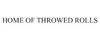 HOME OF THROWED ROLLS