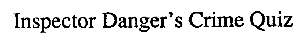 INSPECTOR DANGER'S CRIME QUIZ