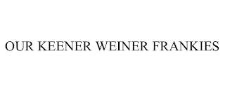 OUR KEENER WEINER FRANKIES