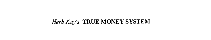 HERB KAY'S TRUE MONEY SYSTEM