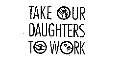 TAKE OUR DAUGHTERS TO WORK