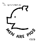 THE INTERNATIONAL MEN ARE PIGS CLUB