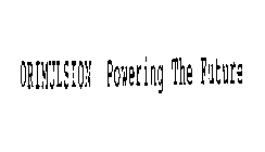 ORIMULSION POWERING THE FUTURE