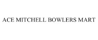 ACE MITCHELL BOWLERS MART