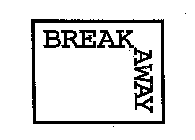 BREAK AWAY