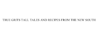 TRUE GRITS TALL TALES AND RECIPES FROM THE NEW SOUTH