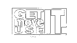 GET IT MOVE IT USE IT