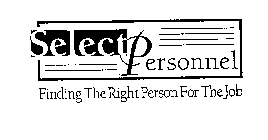 SELECT PERSONNEL FINDING THE RIGHT PERSON FOR THE JOB