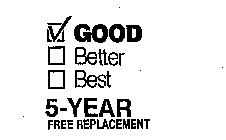 GOOD BETTER BEST 5-YEAR FREE REPLACEMENT