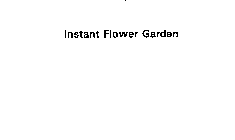 INSTANT FLOWER GARDEN