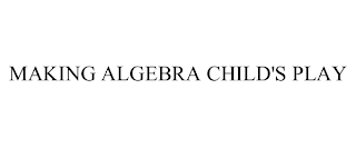 MAKING ALGEBRA CHILD'S PLAY