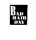 BAD HAIR DAY