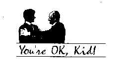 YOU'RE OK, KID!