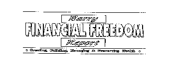 BARRY FINANCIAL FREEDOM REPORT CREATING, BUILDING, MANAGING & PRESERVING WEALTH