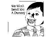 WE WON'T SEND YOU A DUMMY