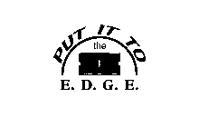 PUT IT TO THE E.D.G.E.