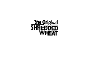 THE ORIGINAL SHREDDED WHEAT