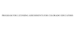 PROGRAM FOR LICENSING ASSESSMENTS FOR COLORADO EDUCATORS