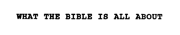 WHAT THE BIBLE IS ALL ABOUT