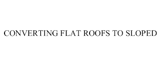 CONVERTING FLAT ROOFS TO SLOPED