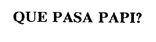 QUE PASA PAPI?