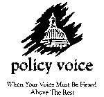 POLICY VOICE WHEN YOUR VOICE MUST BE HEARD ABOVE THE REST