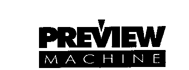 PREVIEW MACHINE