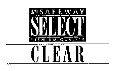 S SAFEWAY SELECT PREMIUM QUALITY CLEAR