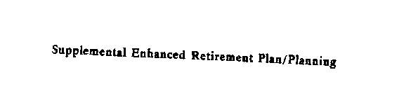 SUPPLEMENTAL ENHANCED RETIREMENT PLAN/PLANNING