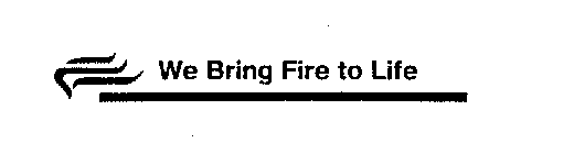 WE BRING FIRE TO LIFE