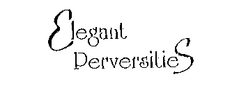 ELEGANT PERVERSITIES