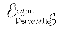 ELEGANT PERVERSITIES